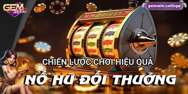 Chiến lược chơi nổ hũ đổi thưởng hiệu quả